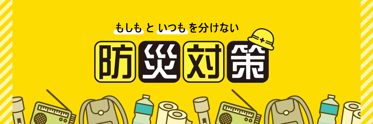 もしもといつもを分けない防災対策
